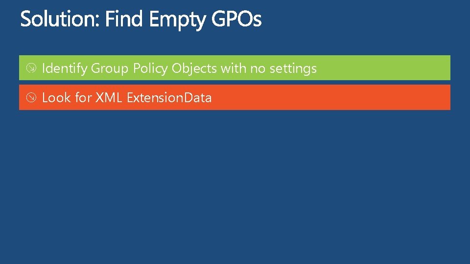 Identify Group Policy Objects with no settings Look for XML Extension. Data 