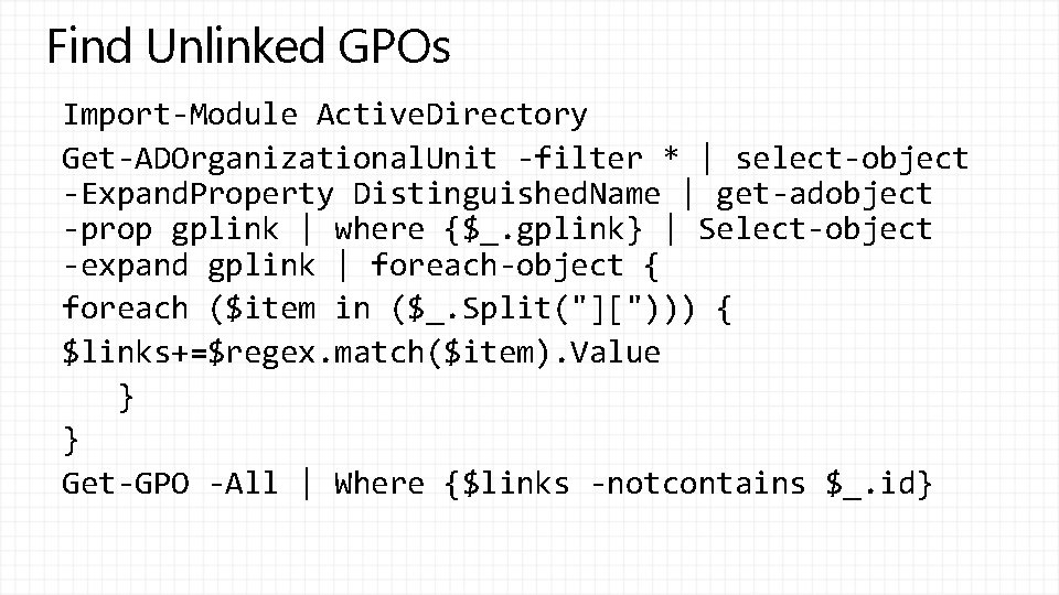 Find Unlinked GPOs Import-Module Active. Directory Get-ADOrganizational. Unit -filter * | select-object -Expand. Property