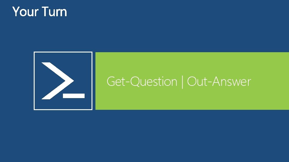 Get-Question | Out-Answer 