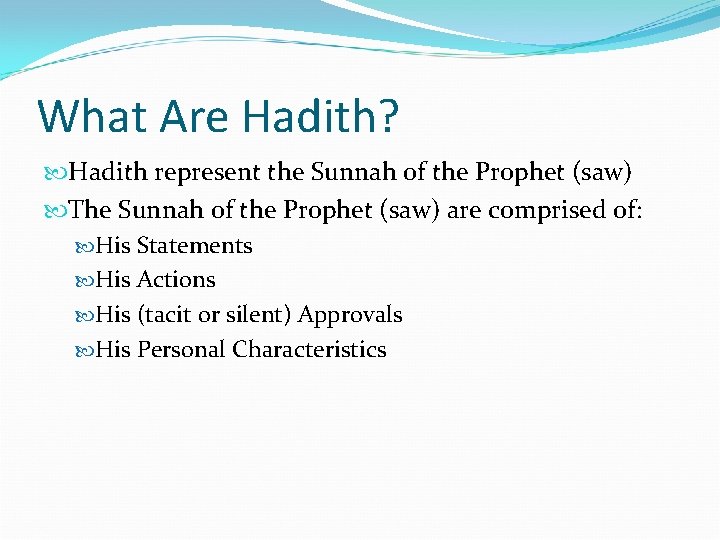 What Are Hadith? Hadith represent the Sunnah of the Prophet (saw) The Sunnah of