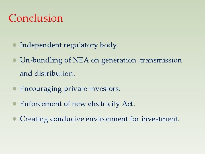 Conclusion l Independent regulatory body. l Un-bundling of NEA on generation , transmission and