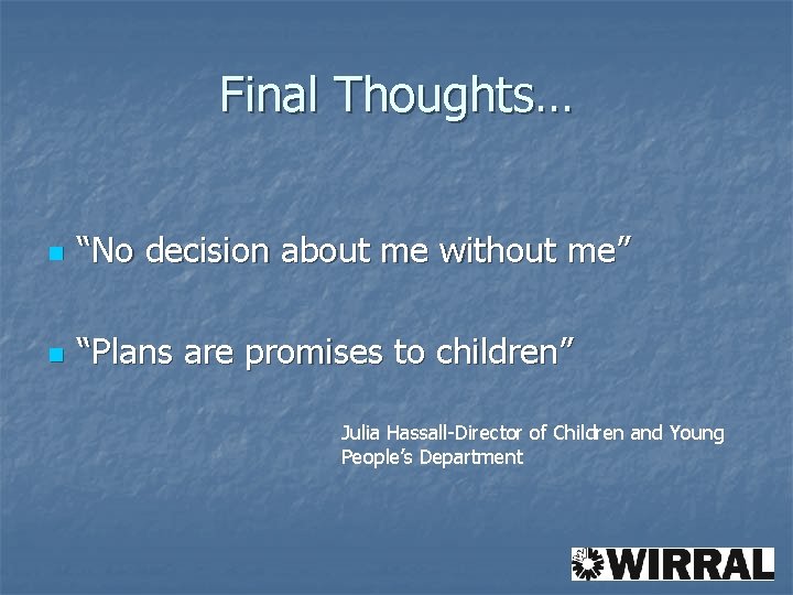 Final Thoughts… n “No decision about me without me” n “Plans are promises to