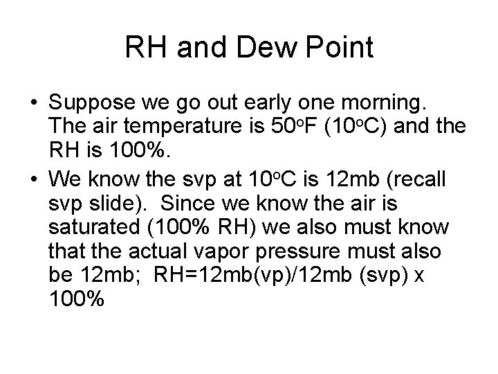 RH and Dew Point • Suppose we go out early one morning. The air