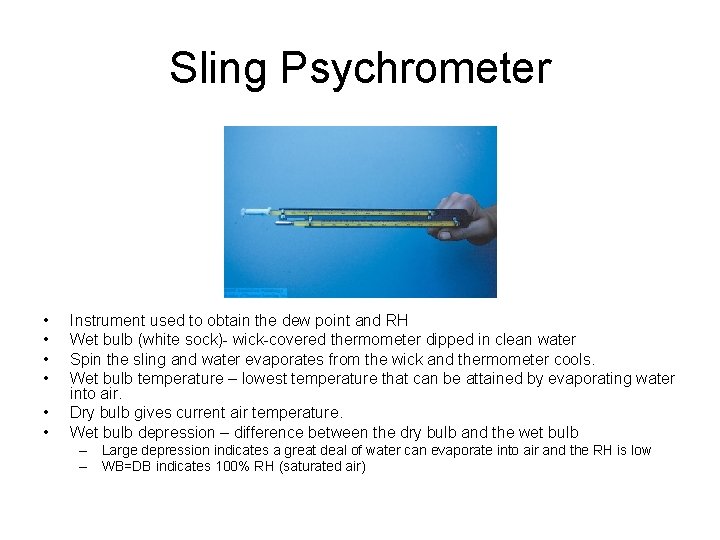 Sling Psychrometer • • • Instrument used to obtain the dew point and RH