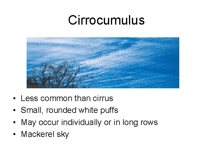 Cirrocumulus • • Less common than cirrus Small, rounded white puffs May occur individually