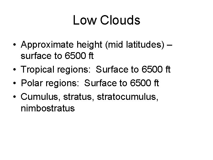 Low Clouds • Approximate height (mid latitudes) – surface to 6500 ft • Tropical