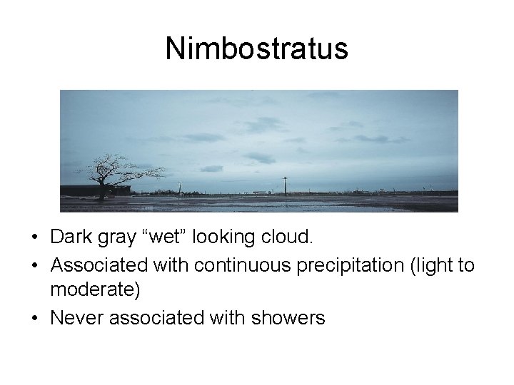 Nimbostratus • Dark gray “wet” looking cloud. • Associated with continuous precipitation (light to