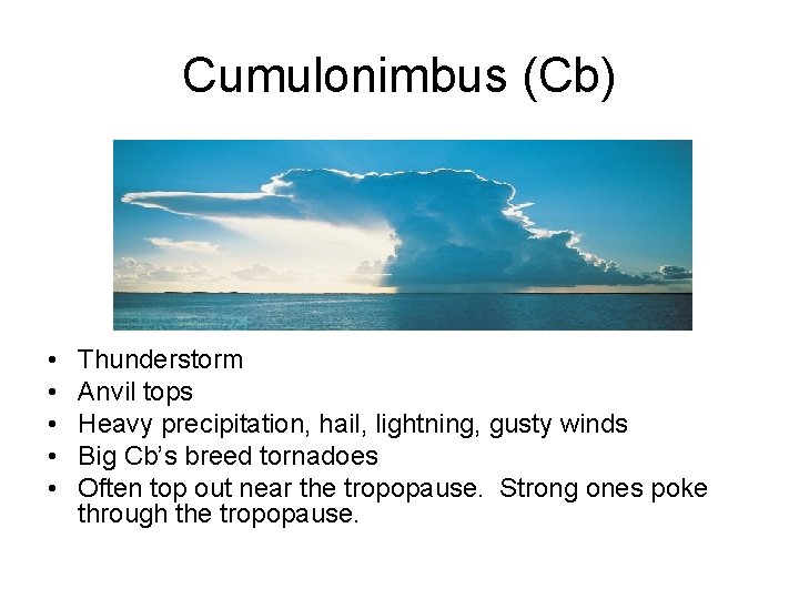 Cumulonimbus (Cb) • • • Thunderstorm Anvil tops Heavy precipitation, hail, lightning, gusty winds