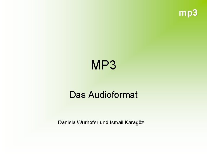 mp 3 MP 3 Das Audioformat Daniela Wurhofer und Ismail Karagöz 