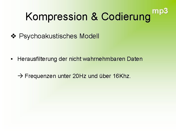 Kompression & Codierung v Psychoakustisches Modell • Herausfilterung der nicht wahrnehmbaren Daten Frequenzen unter