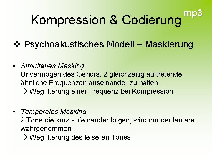 Kompression & Codierung mp 3 v Psychoakustisches Modell – Maskierung • Simultanes Masking: Unvermögen