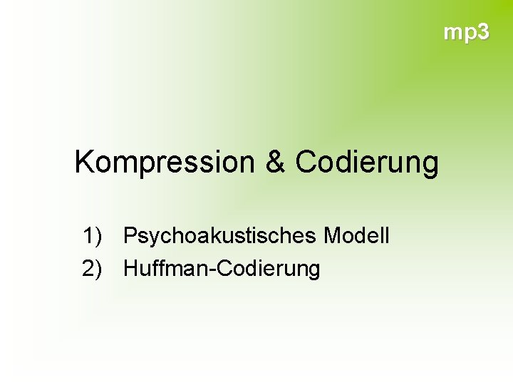 mp 3 Kompression & Codierung 1) Psychoakustisches Modell 2) Huffman-Codierung 