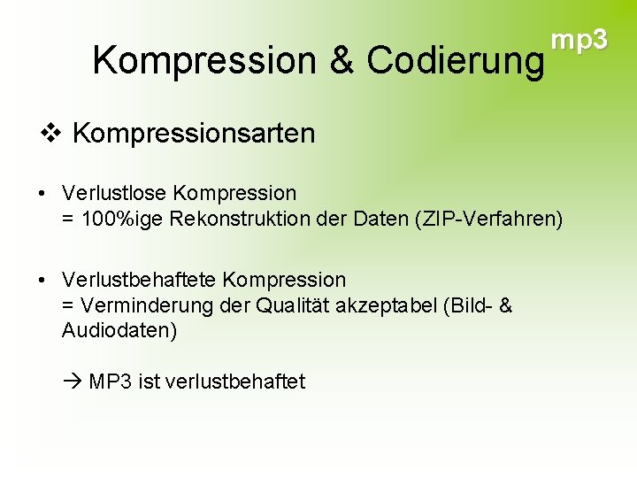 Kompression & Codierung mp 3 v Kompressionsarten • Verlustlose Kompression = 100%ige Rekonstruktion der