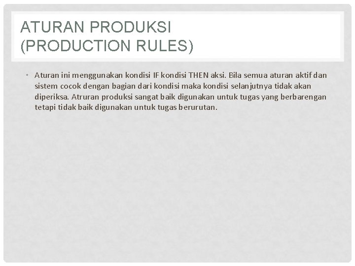 ATURAN PRODUKSI (PRODUCTION RULES) • Aturan ini menggunakan kondisi IF kondisi THEN aksi. Bila