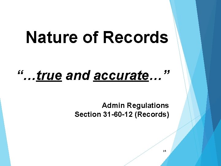 Nature of Records “…true and accurate…” Admin Regulations Section 31 -60 -12 (Records) 14