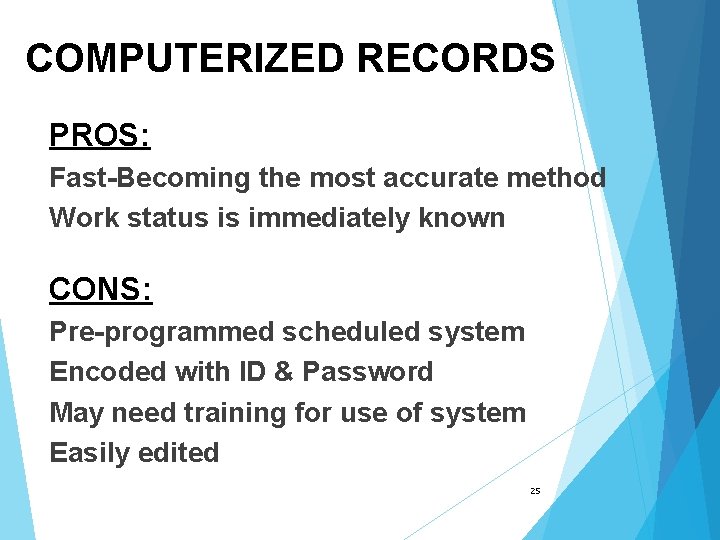 COMPUTERIZED RECORDS PROS: Fast-Becoming the most accurate method Work status is immediately known CONS: