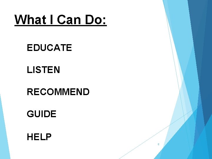 What I Can Do: EDUCATE LISTEN RECOMMEND GUIDE HELP 5 