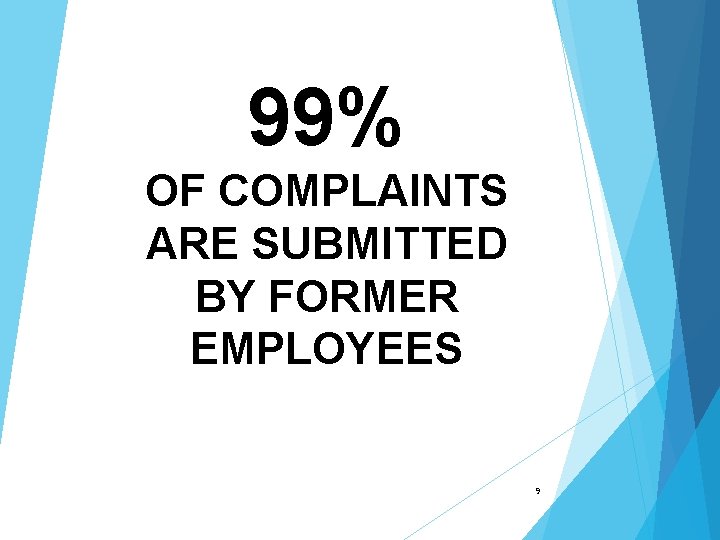 99% OF COMPLAINTS ARE SUBMITTED BY FORMER EMPLOYEES 9 