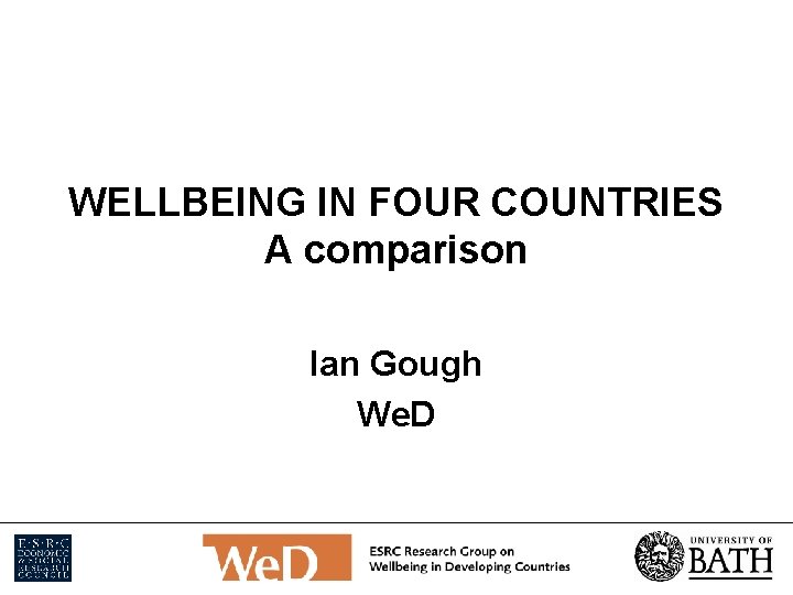 WELLBEING IN FOUR COUNTRIES A comparison Ian Gough We. D 