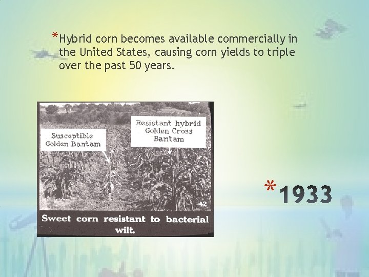 *Hybrid corn becomes available commercially in the United States, causing corn yields to triple