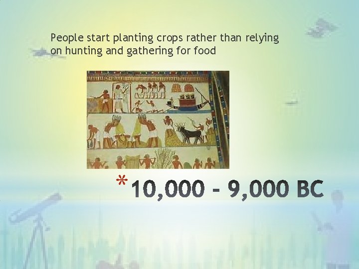 People start planting crops rather than relying on hunting and gathering for food *