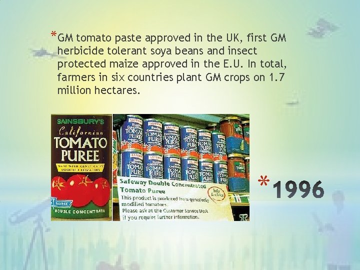 *GM tomato paste approved in the UK, first GM herbicide tolerant soya beans and