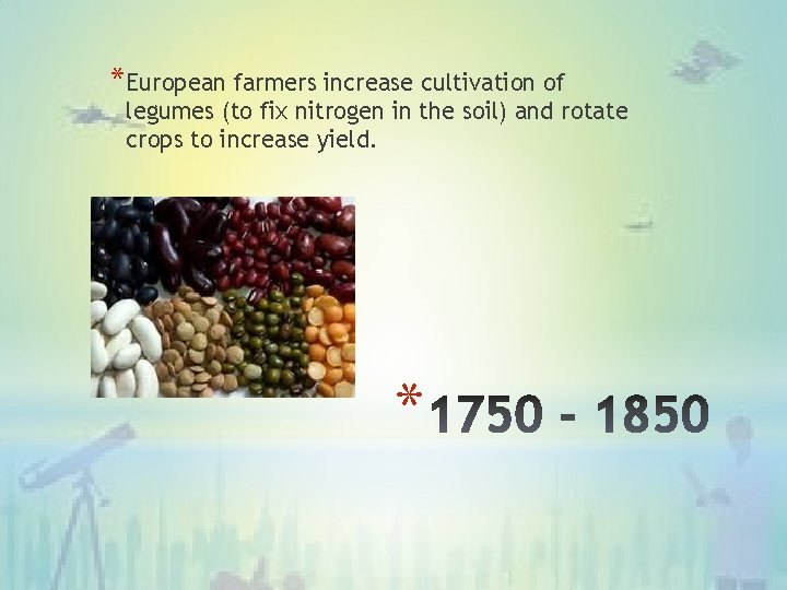 *European farmers increase cultivation of legumes (to fix nitrogen in the soil) and rotate