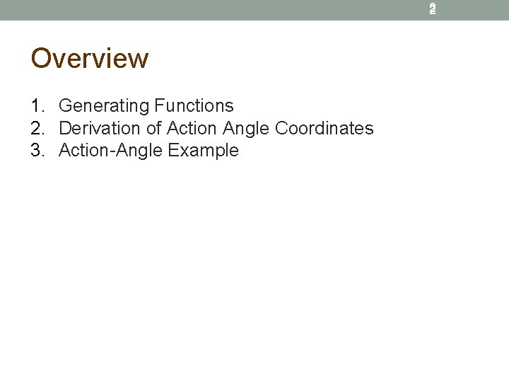 2 Overview 1. Generating Functions 2. Derivation of Action Angle Coordinates 3. Action-Angle Example