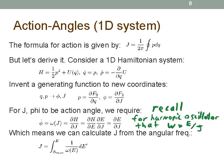 8 Action-Angles (1 D system) The formula for action is given by: But let’s
