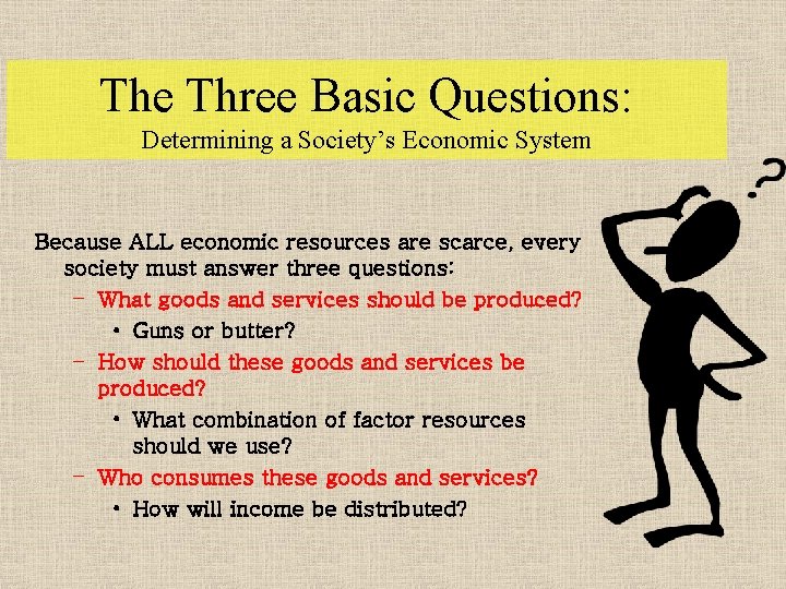 The Three Basic Questions: Determining a Society’s Economic System Because ALL economic resources are