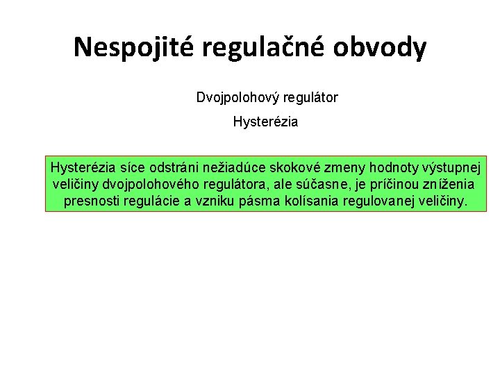 Nespojité regulačné obvody Dvojpolohový regulátor Hysterézia síce odstráni nežiadúce skokové zmeny hodnoty výstupnej veličiny