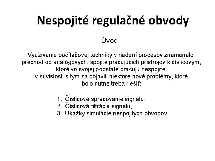 Nespojité regulačné obvody Úvod Využívanie počítačovej techniky v riadení procesov znamenalo prechod od analógových,