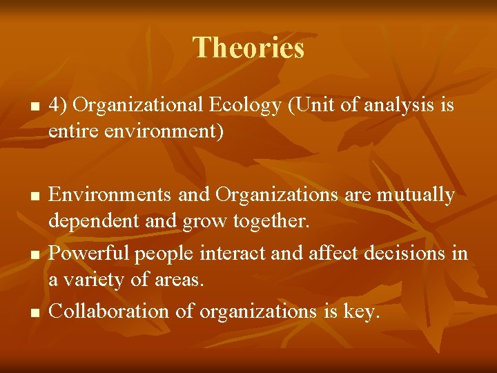 Theories n n 4) Organizational Ecology (Unit of analysis is entire environment) Environments and