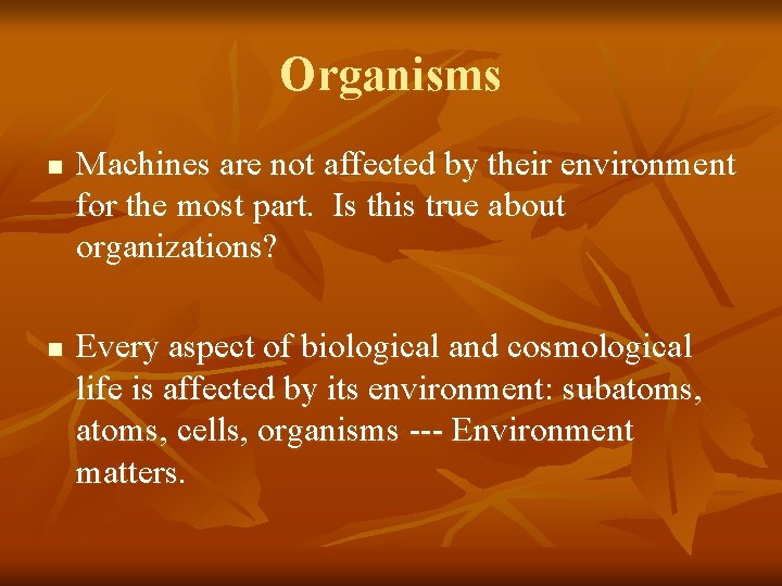 Organisms n n Machines are not affected by their environment for the most part.