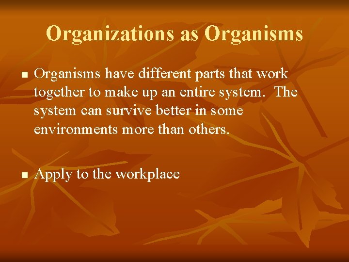 Organizations as Organisms n n Organisms have different parts that work together to make