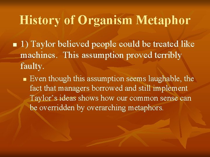 History of Organism Metaphor n 1) Taylor believed people could be treated like machines.