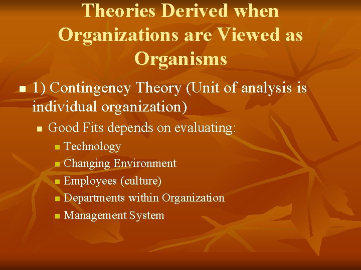 Theories Derived when Organizations are Viewed as Organisms n 1) Contingency Theory (Unit of