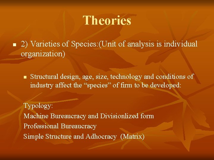 Theories n 2) Varieties of Species: (Unit of analysis is individual organization) n Structural