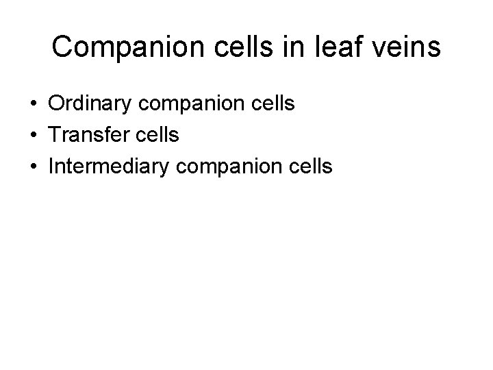 Companion cells in leaf veins • Ordinary companion cells • Transfer cells • Intermediary