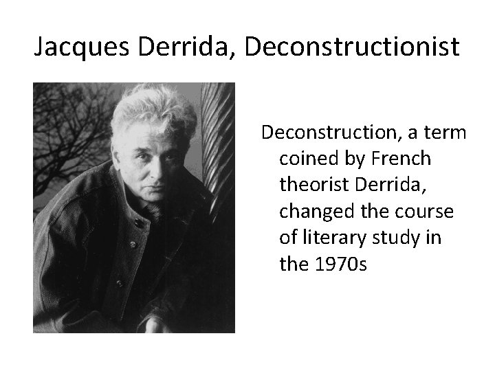 Jacques Derrida, Deconstructionist Deconstruction, a term coined by French theorist Derrida, changed the course