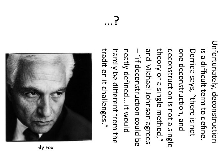 …? Unfortunately, deconstruction is a difficult term to define. Derrida says, “there is not