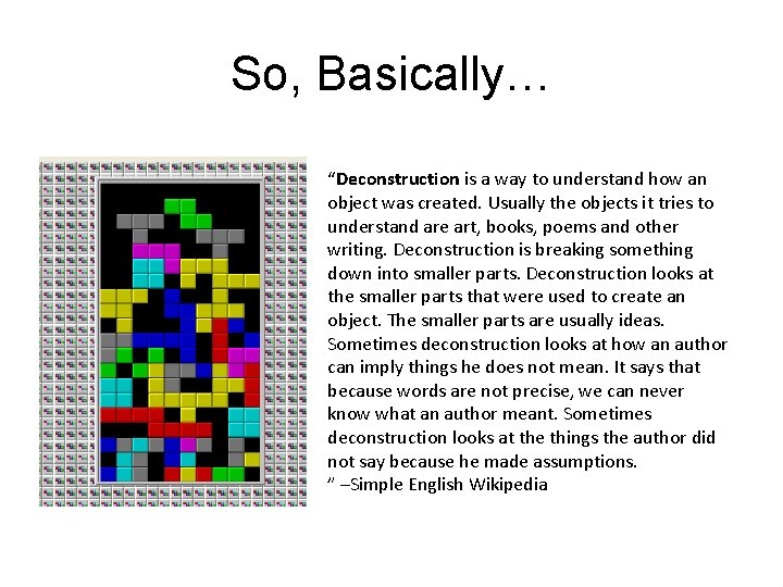 So, Basically… “Deconstruction is a way to understand how an object was created. Usually