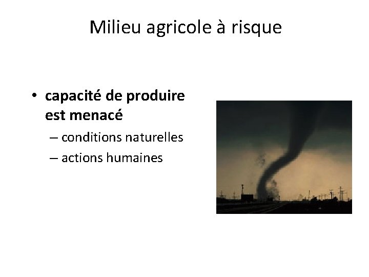 Milieu agricole à risque • capacité de produire est menacé – conditions naturelles –