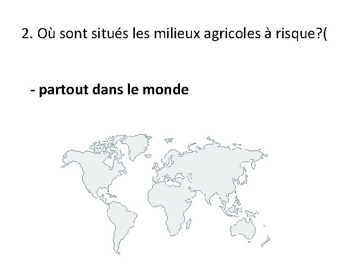 2. Où sont situés les milieux agricoles à risque? ( - partout dans le