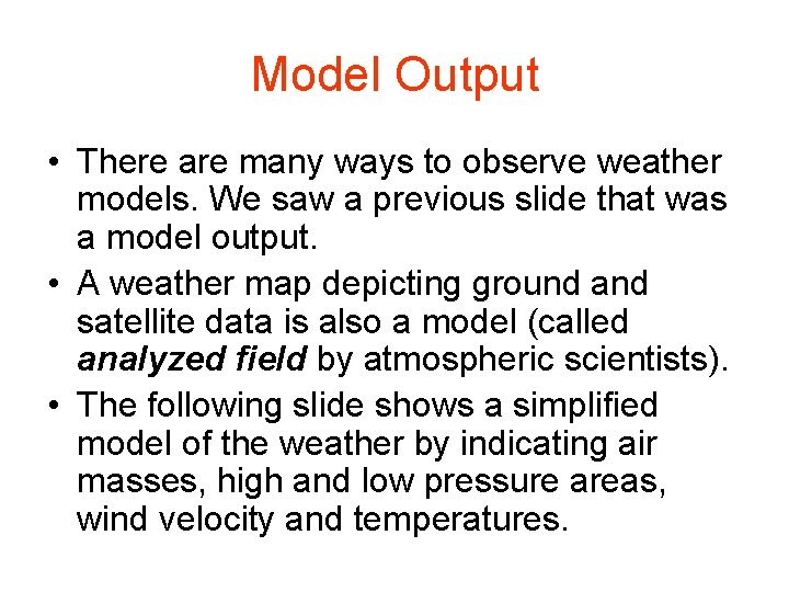 Model Output • There are many ways to observe weather models. We saw a