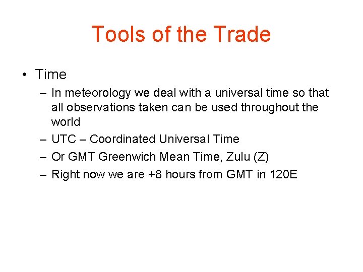 Tools of the Trade • Time – In meteorology we deal with a universal