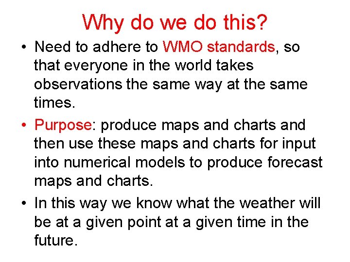 Why do we do this? • Need to adhere to WMO standards, so that