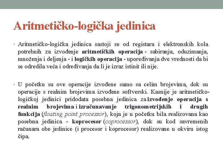 Aritmetičko-logička jedinica • Aritmetičko-logička jedinica sastoji se od registara i elektronskih kola potrebnih za