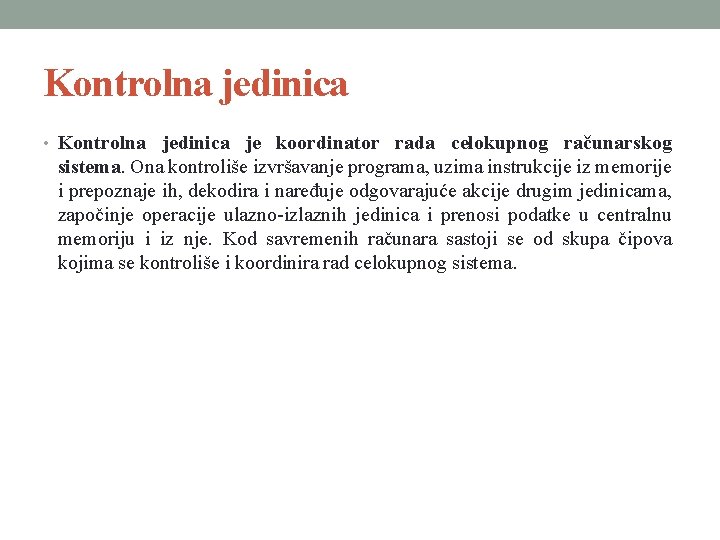 Kontrolna jedinica • Kontrolna jedinica je koordinator rada celokupnog računarskog sistema. Ona kontroliše izvršavanje