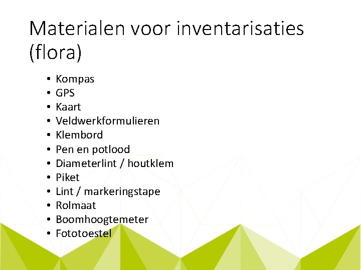 Materialen voor inventarisaties (flora) • • • Kompas GPS Kaart Veldwerkformulieren Klembord Pen en